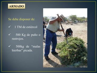ARMADO
Se debe disponer de:
 1 TM de estiércol
 500 Kg de puño o
rastrojos.
 500kg de “malas
hierbas” picada.
 