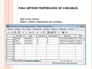 PARA DEFINIR PROPIEDADES DE VARIABLES 
Elija en los menús: 
Datos > Definir propiedades de variables... 
 