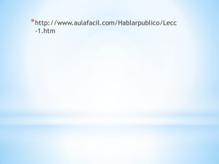 *http://www.aulafacil.com/Hablarpublico/Lecc
-1.htm
 