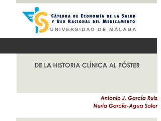 DE LA HISTORIA CLÍNICA AL PÓSTER
Antonio J. García Ruiz
Nuria García-Agua Soler
 