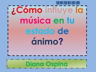 ¿Cómo influye la
música en tu
estado de
ánimo?
Diana Ospina
 