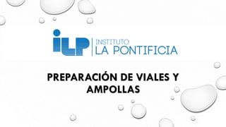 PREPARACIÓN DE VIALES Y
AMPOLLAS
 