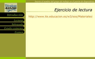 Ejercicio de lectura http://www.ite.educacion.es/w3/eos/MaterialesEducativos/mem2006/aprender_estudiar/index2.html 