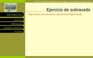 Ejercicio de subrayado http://www.ite.educacion.es/w3/eos/MaterialesEducativos/mem2006/aprender_estudiar/index2.html 