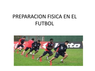 PREPARACION FISICA EN EL
FUTBOL
 