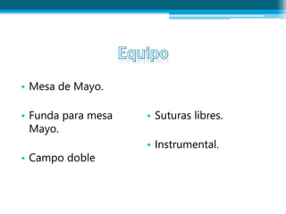 • Mesa de Mayo.
• Funda para mesa
Mayo.
• Campo doble
• Suturas libres.
• Instrumental.
 