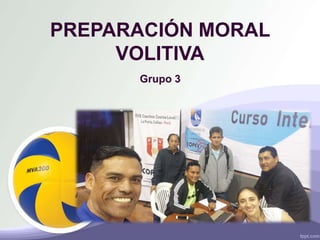 PREPARACIÓN MORAL
VOLITIVA
Grupo 3
 