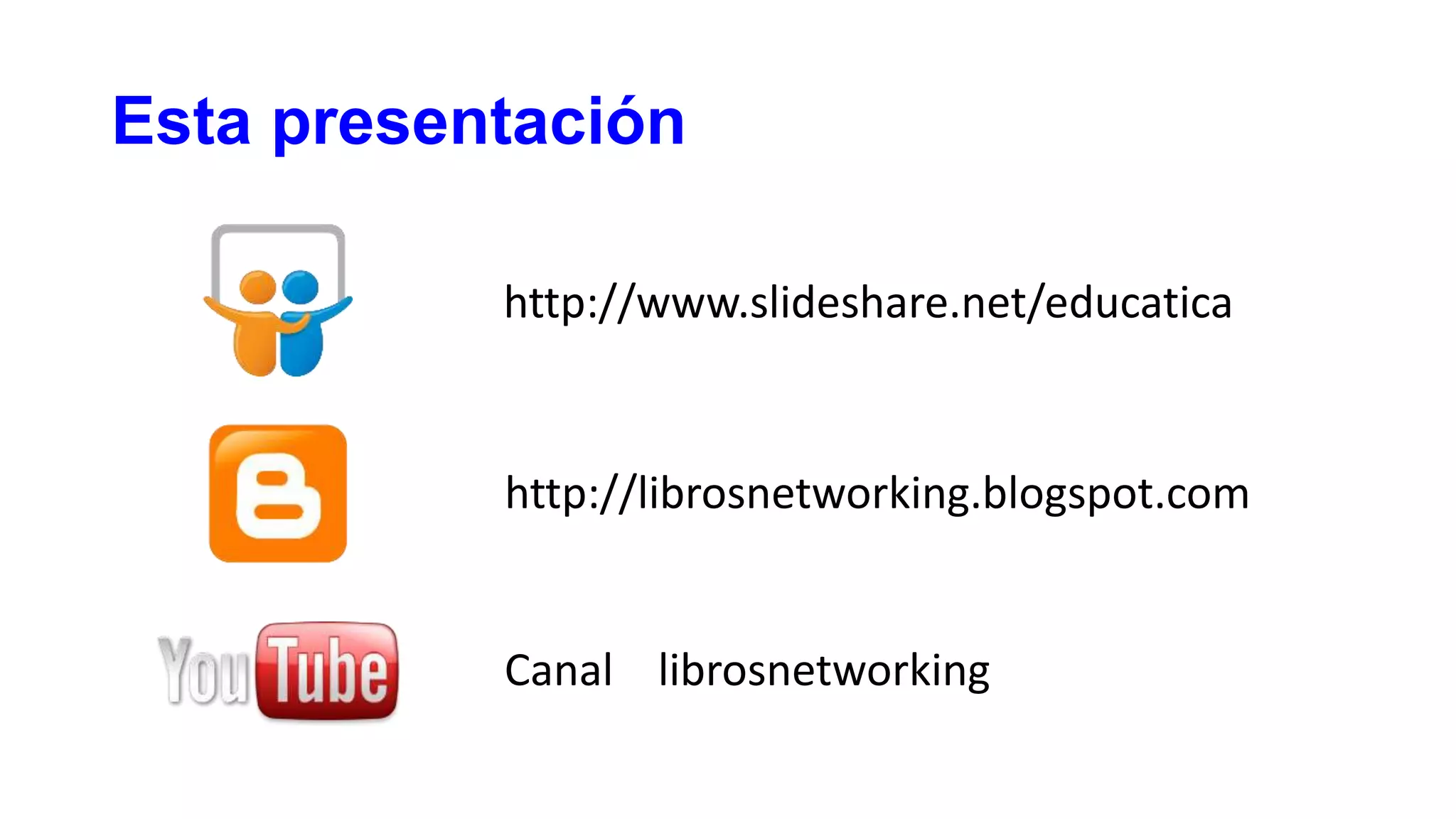 Esta presentación
http://www.slideshare.net/educatica
http://librosnetworking.blogspot.com
Canal librosnetworking
 