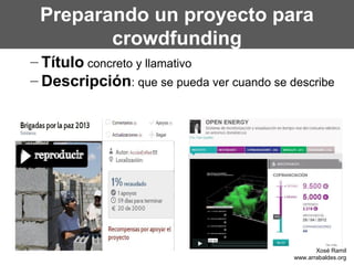 Preparando un proyecto para
crowdfunding
– Título concreto y llamativo
– Descripción: que se pueda ver cuando se describe
Xosé Ramil
www.arrabaldes.org
 