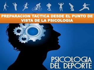 PREPARACION TACTICA DESDE EL PUNTO DE
VISTA DE LA PSICOLOGIA
 