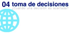 ¿ C u á n d o u n a d e c i s i ó n e s a c e r t a d a ?
toma de decisiones
04
 