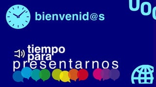 bienvenid@s
tiempo
presentarnos
para
 