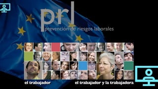 el trabajador el trabajador y la trabajadora
prevención de riesgos laborales
prl
 