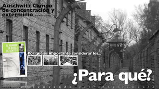 Fotografía de ♣ ℓ u m i è r e ♣
¿Para qué?
¿Por qué es importante considerar los...
p e n s a n d o e s t r a t é g i c a m e n t e
Auschwitz Campo
de concentración y
exterminio de la Alemania nazi
entre 1940 y 1945
 