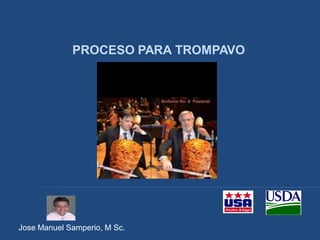 PROCESO PARA TROMPAVO
Jose Manuel Samperio, M Sc.
 