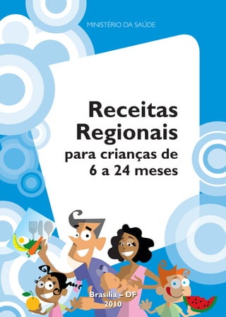 MINISTÉRIO DA SAÚDE




  Receitas
 Regionais
para crianças de
   6 a 24 meses


                         1




   Brasília – DF
      2010
 