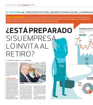 PORTAFOLIO /10/FINANZASPERSONALES&MANAGEMENT
ELCOMERCIO/SÁBADO26deabrildel2014
EVOLUCIÓNDELATASADED
Según trimestres móviles 2011-
(Enporcentaje)
2011 2012
7,7
9,1
9,4
8,8
7,4
7,3
7 7
7,3 7,3
7 7
7,8
8,3
8,7
8,1
7,2
6
Enero,febrer
marzodel20
De 14 a
24 años
167,9
GOLPEUOPORTUNIDAD.Cuandolaempresadecidealejarnosnoeselﬁndenuestracarreraproductiva.Sibienpodríaserun
golpe,tambiénpodríaserunagranoportunidadparavolveracomenzareidentiﬁcarnuevasactividades.Lasnuevasopciones
paraestostrabajadoresvadesdeconsultores,catedráticosyelnegociopropio.
TEXTO NICOLÁS CASTILLO ARÉVALO / INFOGRAFÍA RAÚL RODRIGUEZ
¿ESTÁPREPARADO
SISUEMPRESA
LOINVITAAL
RETIRO?
Sibienlaedaddejubilación
esalos65años,laempresa
enlaquelaboranonecesa-
riamente va a esperar que
tenga esa edad para invi-
tarlo al retiro, por lo que
hay que estar preparado
para ese momento. Nues-
tros especialistas brindan
tresclavesparaafrontares-
taetapa.
1VUELVAAEMPEZAR.
“Siustedesunapersona
mayorde40añosysuem-
presaloinvitaasalir,lees-
táhaciendoungranfavor”,
sostieneFernandoZapater,
vicepresidente de consul-
toríadeLeeHechtHarrison
–DBMPerú(LHH-DBM).
Elconsultor,de75años,se-
ñalaquelaempresaleestá
brindandolaoportunidad
extraordinariadevolvera
comenzar,cuandotodavía
tienemuchoquedar.
Segúnelespecialista,cuan-
dounapersonaestáestan-
cada en un puesto, mira
solo este. Sin embargo,
cuando lo invitan al reti-
ro le rompen ese enfoque
ylanuevavisiónlepermi-
teidentiﬁcarunmundode
oportunidades. “El hom-
bre tiene una capacidad
extraordinariadeadapta-
ción,perotambiéntieneun
áreadeconfortqueloem-
puja a quedarse en donde
sesientecómodo.Muchas
veces nosotros por esfor-
zarnosenretenereltraba-
jo,nonosdamoscuentade
quesípodemosserexitosos
en otras labores diferen-
tes”,dice.
Proponequeparaiden-
tiﬁcareldíaenqueunode-
bedejarlaempresaoespe-
DECISIÓN.HayquetenersiempreunplanBlaboral.
SHUTTERSTOCK
ELINFORME CÓMOIDENTIFICARELMOMENTOPARADEJARLAEMPRESA
 