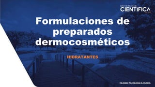 Formulaciones de
preparados
dermocosméticos
HIDRATANTES
 