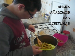 AHORAAHORA
AÑADIMOSAÑADIMOS
LASLAS
ACEITUNASACEITUNAS
 