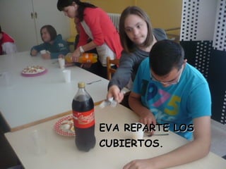 EVA REPARTE LOSEVA REPARTE LOS
CUBIERTOS.CUBIERTOS.
 