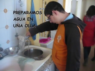 PREPARAMOSPREPARAMOS
AGUA ENAGUA EN
UNA OLLAUNA OLLA
 