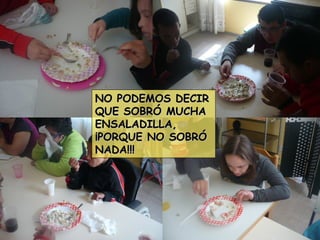 NO PODEMOS DECIRNO PODEMOS DECIR
QUE SOBRÓ MUCHAQUE SOBRÓ MUCHA
ENSALADILLA,ENSALADILLA,
¡PORQUE NO SOBRÓ¡PORQUE NO SOBRÓ
NADA!!!NADA!!!
 
