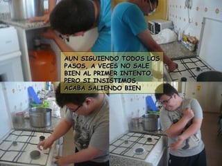 AUN SIGUIENDO TODOS LOSAUN SIGUIENDO TODOS LOS
PASOS, A VECES NO SALEPASOS, A VECES NO SALE
BIEN AL PRIMER INTENTO.BIEN AL PRIMER INTENTO.
PERO SI INSISTIMOS,PERO SI INSISTIMOS,
ACABA SALIENDO BIENACABA SALIENDO BIEN
 