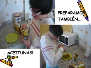 PREPARAMOSPREPARAMOS
TAMBIÉN…TAMBIÉN…
…… ACEITUNAS!ACEITUNAS!
 
