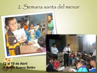 2. Semana santa del menor
12 al 19 de Abril
A.A.H.H Nuevo Belén
 