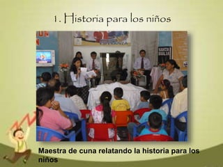 1. Historia para los niños
Maestra de cuna relatando la historia para los
niños
 