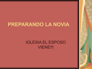 PREPARANDO LA NOVIA IGLESIA EL ESPOSO VIENE!!! 