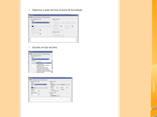 Unidade7
„„ Selecione o estilo da linha na barra de formatação.
„„ Escolha um tipo de linha.
 