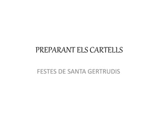 PREPARANT ELS CARTELLS
FESTES DE SANTA GERTRUDIS
 