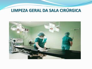 LIMPEZA GERAL DA SALA CIRÚRGICA
 