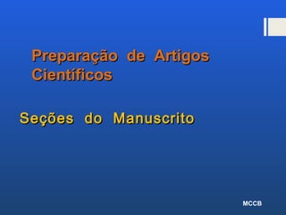 Preparação de ArtigosPreparação de Artigos
CientíficosCientíficos
Seções do ManuscritoSeções do Manuscrito
MCCB
 