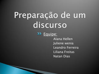 Equipe:
     Alana Hellen
     Juliene wenia
     Leandro Ferreira
     Liliana Freitas
     Natan Dias
 