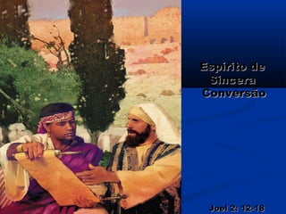 Espírito de
 Sincera
Conversão




 Joel 2: 12-18
 