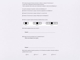 Preparação para Exame – Matemática – 6º ano
19. Os alunos do grupo do Francisco estiveram a verificar se o número 45 é divisível por 3.
A seguir estão as explicações dos alunos do grupo do Francisco.
Todas as explicações estão corretas, mas só numa delas foi aplicado o critério de divisibilidade por 3.
Em qual das explicações foi aplicado o critério de divisibilidade por 3?
£O número 45 é divisível por 3, porque a soma dos seus algarismos é um múltiplo de 3.
£O número 45 é divisível por 3, porque o dividi por 3 e o resto foi zero.
£O número 45 é divisível por 3, porque verifiquei que ele é da tabuada do 3.
20. Observa a seguinte sequência formada por quadrados brancos e pretos.
Ordem 1 Ordem 2 Ordem 3
20.1. Quantos quadrados brancos tem a ordem 6?
Resposta: ______________________________________________________________
20.2. Poderá existir uma construção com 21 quadrados brancos?
Mostra como chegaste à tua resposta.
Resposta: ______________________________________________________________
20.3. Qual das seguintes expressões representa a lei de formação para qualquer construção formada por
quadrados brancos e pretos?
£2 n× £2 1n× − £3 n× £2 1n× +
 