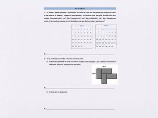 Preparação para Exame – Matemática – 6º ano
II - PARTE
1º - A Joana é muito estudiosa e organizada. No início de cada ano letivo nunca se esquece de fazer
o seu horário de estudo e cumpre-o integralmente. No horário deste ano está definido que deve
estudar Matemática de 2 em 2 dias, Português de 3 em 3 dias e Inglês de 5 em 5 dias. Sabendo que
no dia 16 de outubro estudou as três disciplinas, em que dia isso voltará a acontecer?
!
!
!
!
R.:_________________________________________________________________________________
2º - O Sr. António quer vedar o terreno com uma rede.
a) Calcula a quantidade de rede necessária. Explica como chegaste à tua resposta. Podes fazê-lo
utilizando palavras, esquemas ou operações
R.:_________________________________________________________________________________
b) Calcula a área do jardim.
R.:_________________________________________________________________________________
MAIO%
S% T% Q% Q% S% S% D%
! 1! 2! 3! 4! 5! 6!
7! 8! 9! 10! 11! 12! 13!
14! 15! 16! 17! 18! 19! 20!
21! 22! 23! 24! 25! 26! 27!
28! 29! 30! 31! ! ! !
JUNHO%
S% T% Q% Q% S% S% D%
! ! ! ! 1! 2! 3!
4! 5! 6! 7! 8! 9! 10!
11! 12! 13! 14! 15! 16! 17!
18! 19! 20! 21! 22! 23! 24!
25! 26! 27! 28! 29! 30! !
 