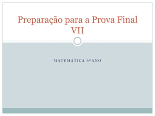 M A T E M Á T I C A 6 º A N O
Preparação para a Prova Final
VII
 