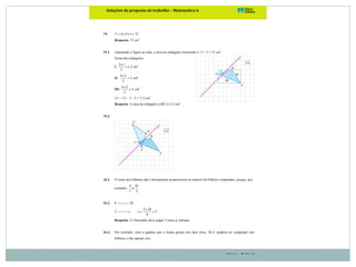 Soluções – Página 13
Soluções(da(proposta(de(trabalho(–(Matemática(6! !!!
! !!!!(
14. 6 4 3 72V = × × =
Resposta: 72 cm3
15.1. Admitindo a figura ao lado, a área do retângulo construído é: 5 × 3 = 15 cm2
.
Áreas dos triângulos:
I:
3 1
1,5
2
×
= cm2
II:
3 2
3
2
×
= cm2
III:
5 2
5
2
×
= cm2
15 – 1,5 – 3 – 5 = 5,5 cm2
Resposta: A área do triângulo [ABC] é 5,5 cm2
.
15.2.
16.1. O custo dos bilhetes não é diretamente proporcional ao número de bilhetes comprados, porque, por
exemplo,
4 10
1 3
≠ .
16.2. 8 ---------- 20
2 --------- x
2 20
5
8
x
×
= =
Resposta: O Alexandre deve pagar 5 euros à Adriana.
16.3. Por exemplo, com a quantia que a Joana gastou nos dois lotes, 20 €, poderia ter comprado oito
bilhetes e não apenas seis.
 