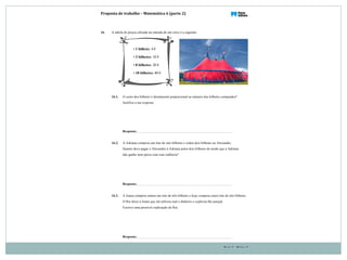 Proposta(de(trabalho(–(Matemática(6((parte(2)
Parte 2 – Página 7
16. A tabela de preços afixada na entrada de um circo é a seguinte:
16.1. O custo dos bilhetes é diretamente proporcional ao número dos bilhetes comprados?
Justifica a tua resposta.
Resposta:
16.2. A Adriana comprou um lote de oito bilhetes e cedeu dois bilhetes ao Alexandre.
Quanto deve pagar o Alexandre à Adriana pelos dois bilhetes de modo que a Adriana
não ganhe nem perca com esta cedência?
Resposta:
16.3. A Joana comprou ontem um lote de três bilhetes e hoje comprou outro lote de três bilhetes.
O Rui disse à Joana que ela utilizou mal o dinheiro e explicou-lhe porquê.
Escreve uma possível explicação do Rui.
Resposta:
• 1 bilhete: 4 €
• 3 bilhetes: 10 €
• 8 bilhetes: 20 €
• 18 bilhetes: 40 €
!
 