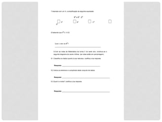 7.Assinala com um X, a simplificação da seguinte expressão:
65
x 63
: 28
38
68
315
98
8.Sabendo que 55 é 3125.
Qual o valor de 57
?
____________________________________________________
9.Com as notas de Matemática da turma C do sexto ano, construiu-se o
seguinte diagrama de caule e folhas (as notas estão em percentagem).
9.1.Classifica os dados quanto à sua natureza. Justifica a tua resposta.
Resposta: ___________________________________________
9.2.Indica os extremos e a amplitude deste conjunto de dados.
Resposta: ______________________________________________________
9.3.Qual é a moda? Justifica a tua resposta.
Resposta: ______________________________________________________
 