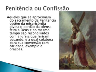 Aqueles que se aproximam
 do sacramento da Penitência
 obtêm da misericórdia
 divina o perdão da ofensa
 feita a Deus e ao mesmo
 tempo são reconciliados
 com a Igreja que feriram
 pecando, e a qual colabora
 para sua conversão com
 caridade, exemplo e
 orações.
 