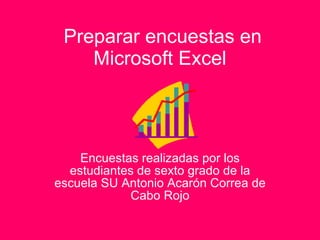 Preparar encuestas en Microsoft Excel   Encuestas realizadas por los estudiantes de sexto grado de la escuela SU Antonio Acarón Correa de Cabo Rojo 