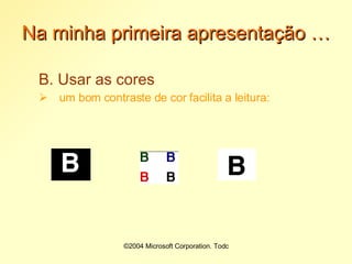 Na minha primeira apresentação … B. Usar as cores um bom contraste de cor facilita a leitura: 