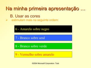 Na minha primeira apresentação … B. Usar as cores estimulam mais na seguinte ordem: 6 - Amarelo sobre negro 7 - Branco sobre azul 8 - Branco sobre verde 9 - Vermelho sobre amarelo 