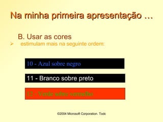 Na minha primeira apresentação … B. Usar as cores estimulam mais na seguinte ordem: 12 - Verde sobre vermelho 11 - Branco sobre preto 10 - Azul sobre negro 