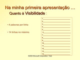 Na minha primeira apresentação … Quanto à  Visibilidade  : 1________________________________ 2________________________________ 3________________________________ 4________________________________ 5________________________________ 6________________________________ 7________________________________ 8________________________________ 9________________________________ 10_______________________________ 11_______________________________ 12_______________________________ 13_______________________________ 14_______________________________ 4 palavras por linha 14 linhas no máximo 