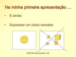 Na minha primeira apresentação … E ainda: Expressar um único conceito 